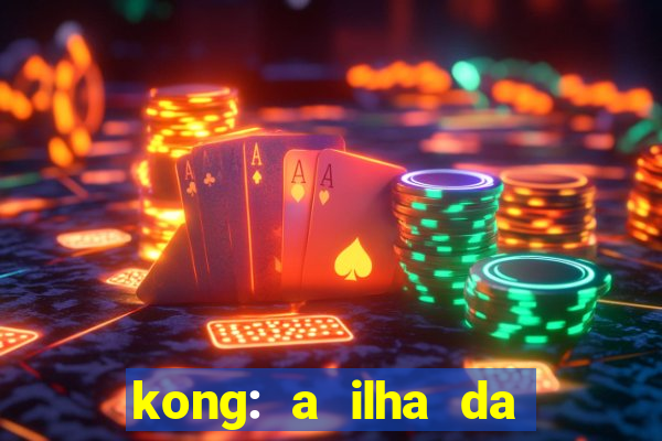 kong: a ilha da caveira filme completo dublado mega filmes